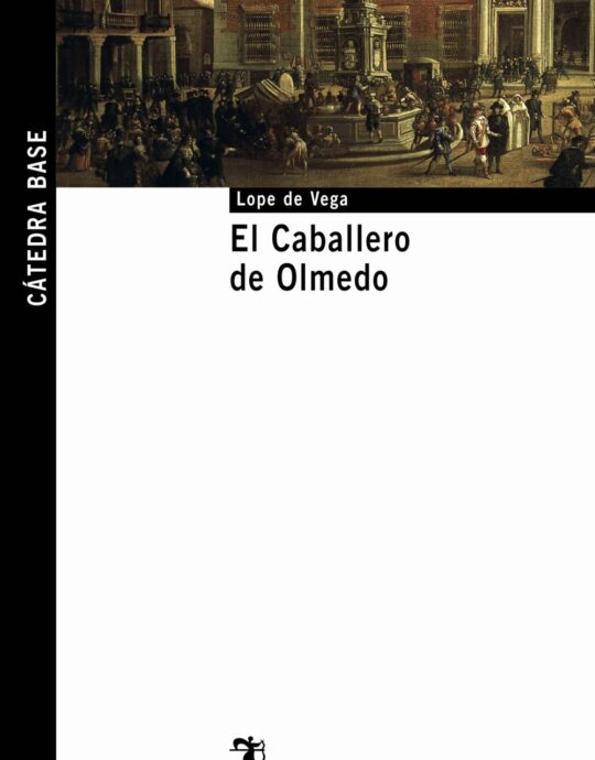 EL CABALLERO DE OLMEDO:-CATEDRA BASE N.º 7 FELIX LOPE DE VEGA 9788437621586 CATEDRA 2004 (NUEVO)