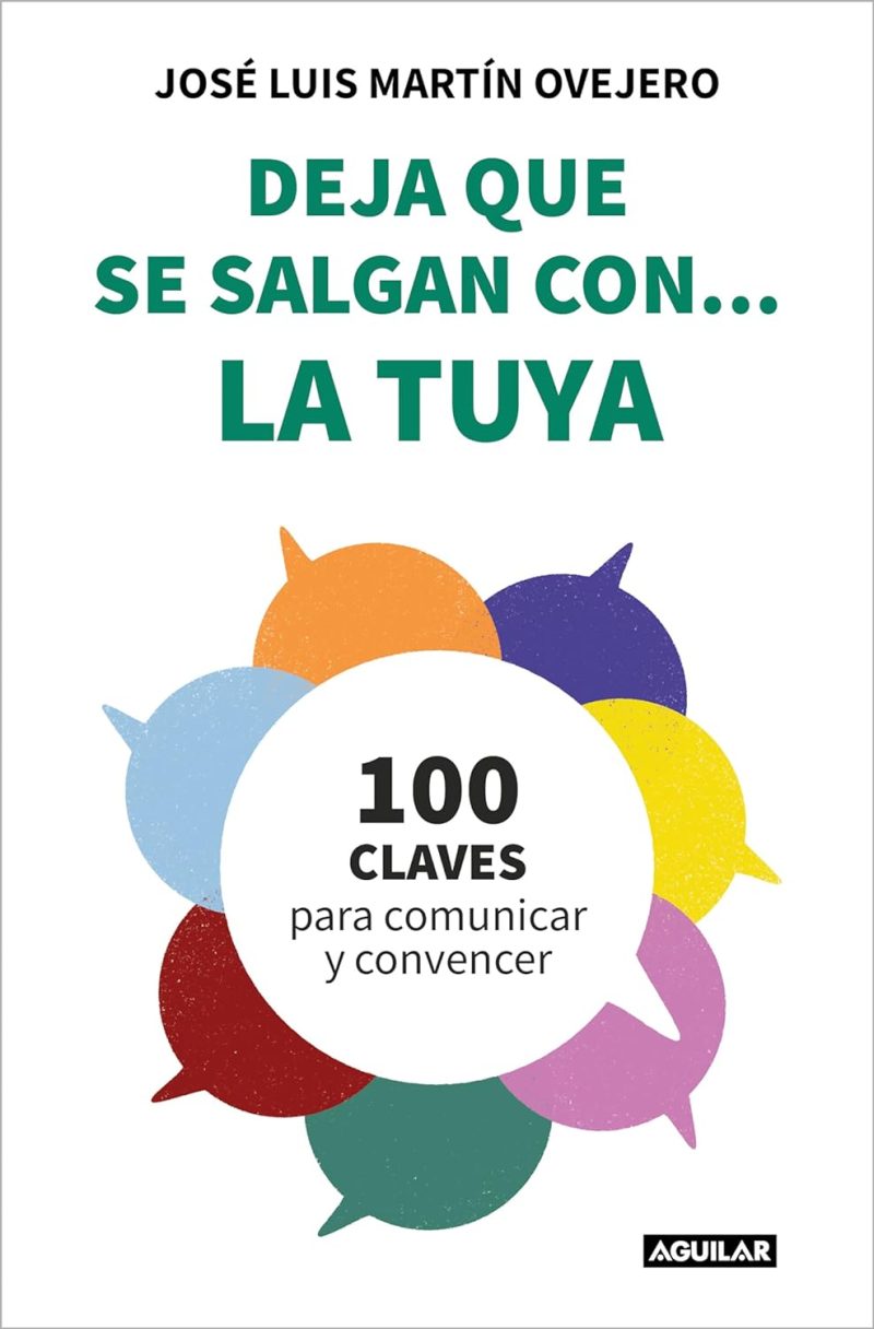 DEJA QUE SE SALGAN CON... LA TUYA CIEN CLAVES PARA COMUNICAR Y CONVENCER:-JOSE LUIS MARTIN OVEJERO 9788403523654 AGUILAR 2024 (NUEVO)