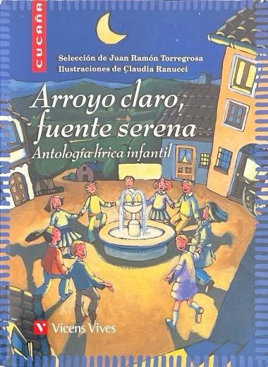 ARROYO CLARO, FUENTE SERENA-ANTOLOGÍA LÍRICA INFANTIL:-COLECCIÓN CUCAÑA N.º 07 JUAN RAMÓN TORREGROSA 9788431653477 VICENS-VIVES 2013 (USADO)