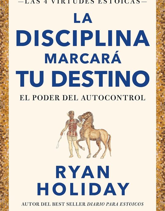 LA DISCIPLINA MARCARA TU DESTINO:-LAS 4 VIRTUDES ESTOICAS 2:-EL PODER DEL AUTOCONTROL:-RYAN HOLIDAY 9788417992675  CONECTA 2022 (NUEVO)