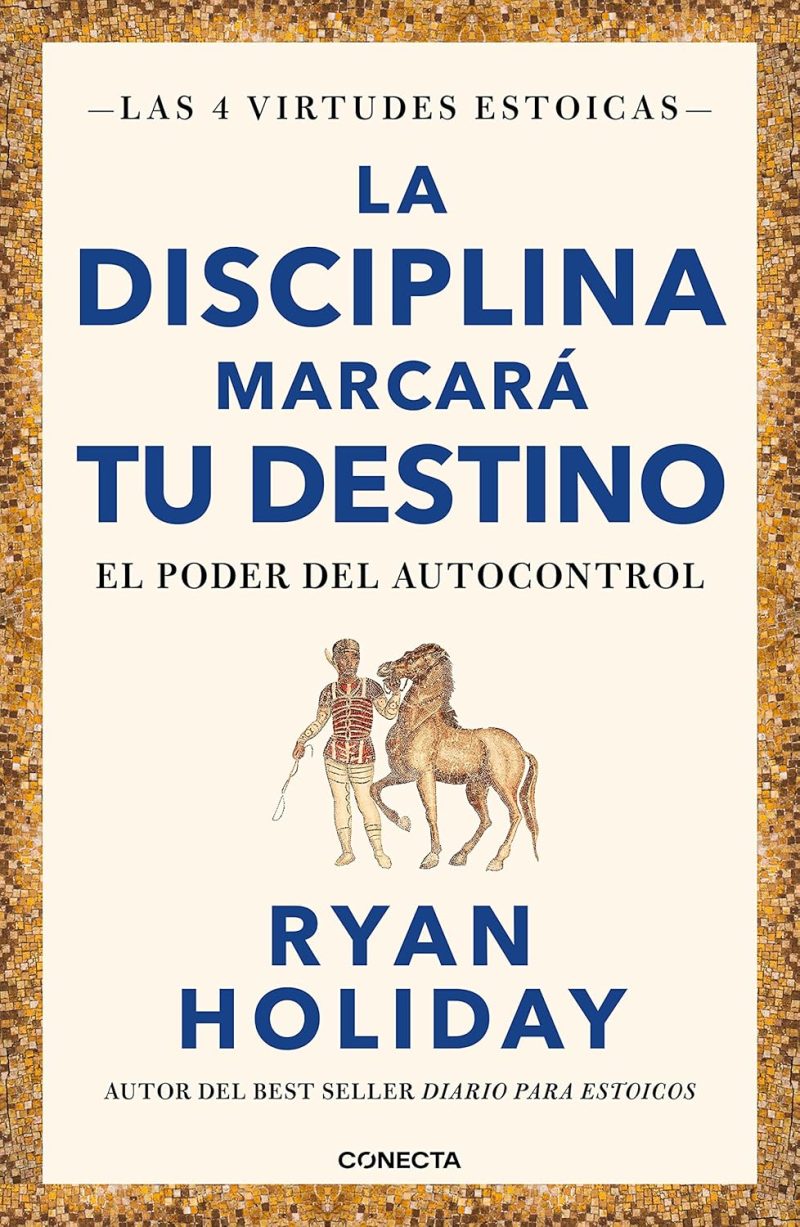 LA DISCIPLINA MARCARA TU DESTINO:-LAS 4 VIRTUDES ESTOICAS 2:-EL PODER DEL AUTOCONTROL:-RYAN HOLIDAY 9788417992675  CONECTA 2022 (NUEVO)