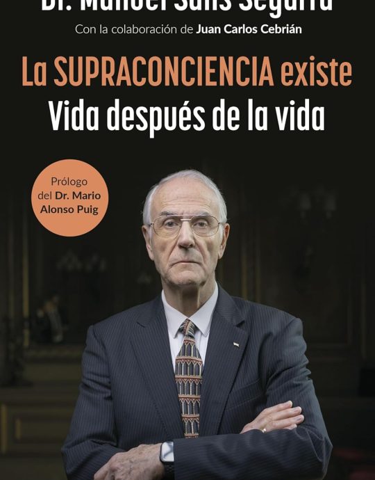 LA SUPRACONCIENCIA EXISTE:-VIDA DESPUÉS DE LA VIDA:-DR.MANUEL SANS SEGARRA-JUAN CARLOS CEBRIÁN 9788408291282 PLANETA 2024 (NUEVO)
