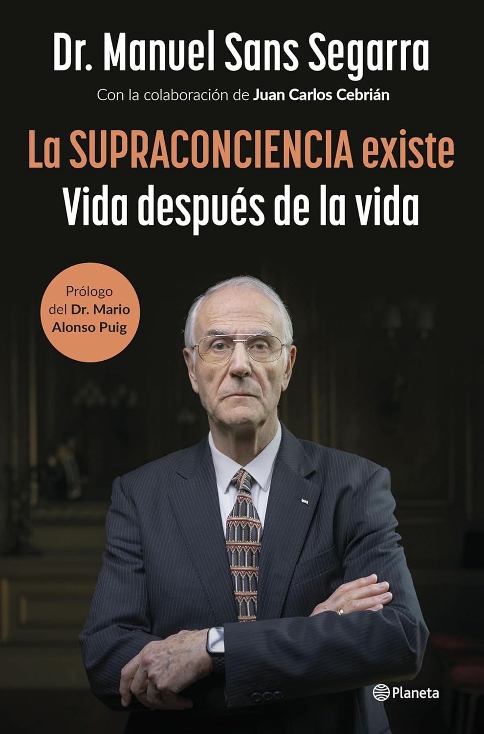 LA SUPRACONCIENCIA EXISTE:-VIDA DESPUÉS DE LA VIDA:-DR.MANUEL SANS SEGARRA-JUAN CARLOS CEBRIÁN 9788408291282 PLANETA 2024 (NUEVO)