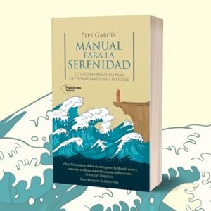 MANUAL PARA LA SERENIDAD-ESTOICISMO PRÁCTICO PARA GESTIONAR EMOCIONES DIFÍCILES:-PEPE GARCÍA 9788410079878 PLATAFORMA 2024 (NUEVO)