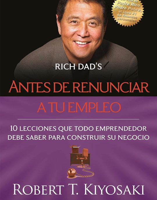 ANTES DE RENUNCIAR A TU EMPLEO: 10 LECCIONES QUE TODO EMPRENDEDOR DEBE SABER PARA CONSTRUIR SU NEGOCIO:-ROBERT T. KIYOSAKI 9788466355407 DEBOLSILLO 2021 (NUEVO)