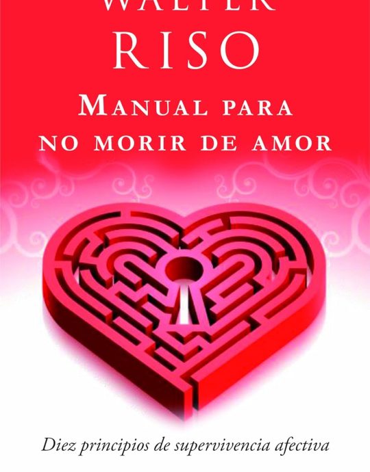MANUAL PARA NO MORIR DE AMOR: DIEZ PRINCIPIOS DE SUPERVIVENCIA AFECTIVA:-WALTER RISO 9788408080480 PLANETA-ZENITH 2011 (USADO)