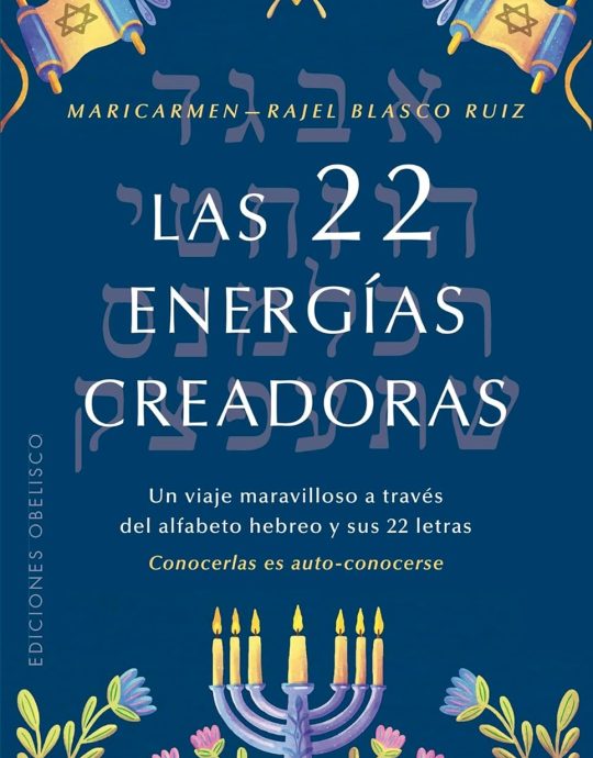 LAS 22 ENERGÍAS CREADORAS-UN VIAJE MARAVILLOSO A TRAVÉS DEL ALFABETO HEBREO Y SUS 22 LETRAS:-MARICARMEN-RAJEL BLASCO RUIZ 9788411722063 EDICIONES OBELISCO (NUEVO)
