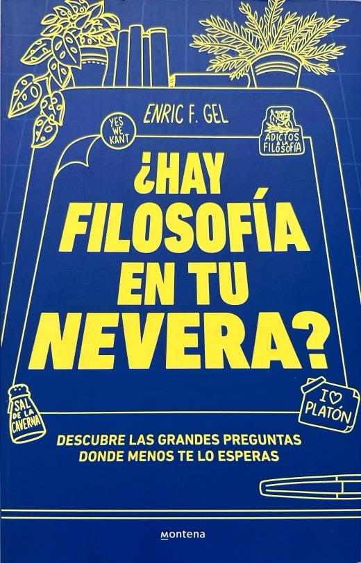 ¿HAY FILOSOFÍA EN LA NEVERA?-EL ARTE DE HACERSE PREGUNTAS ESTA EN TODAS PARTES:- ENRIC F.GEL 9788419357175 MONTENA 2023 (NUEVO)