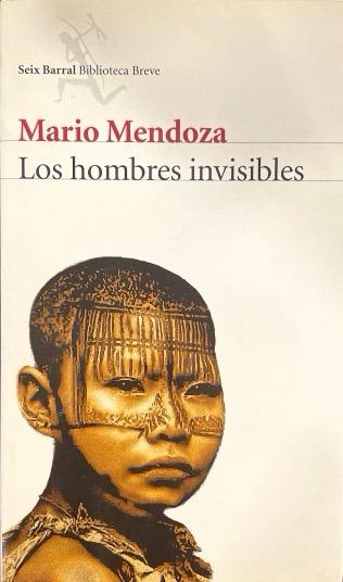 LOS HOMBRES INVISIBLES:-MARIO MENDOZA 9788432212437 SEIX BARRAL 2007 (NUEVO)