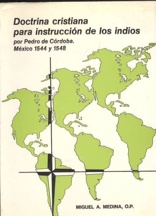 DOCTRINA CRISTIANA PARA INSTRUCCIÓN DE LOS INDIOS:- FR. PEDRO DE CÓRDOBA, OP Y OTROS RELIGIOSOS DOCTOS DE LA MISMA ORDEN. MÉXICO 1544-1548 (USADO)