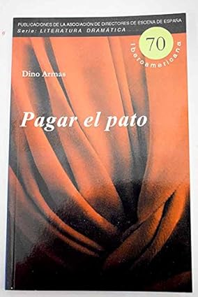 PAGAR EL PATO:-DINO ARMAS 9788492639618 ASOC. DIRECTORES DE ESCENA 2014 (USADO)