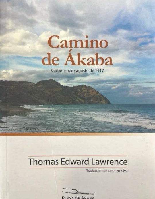CAMINO DE AKABA: CARTAS, ENERO-AGOSTO 1917:-THOMAS EDWARD LAWRENCE 9788494040085 PLAYA DE AKABA 2012 (USADO)
