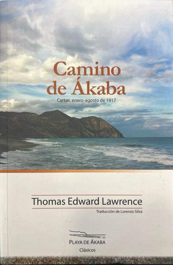 CAMINO DE AKABA: CARTAS, ENERO-AGOSTO 1917:-THOMAS EDWARD LAWRENCE 9788494040085 PLAYA DE AKABA 2012 (USADO)