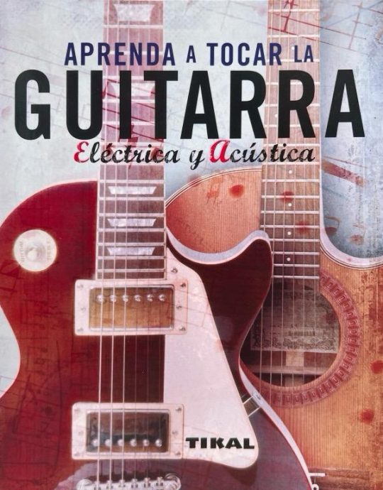 APRENDA A TOCAR LA GUITARRA-ELÉCTRICA Y ACÚSTICA: 9788499280066 TIKAL EDICIONES 2010 (NUEVO)