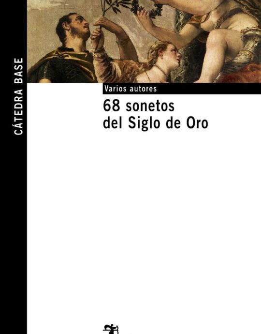 68 SONETOS DEL SIGLO DE ORO:-CATEDRA BASE N.º  02 VARIOS AUTORES 9788437621500 CATEDRA 2004 (USADO)