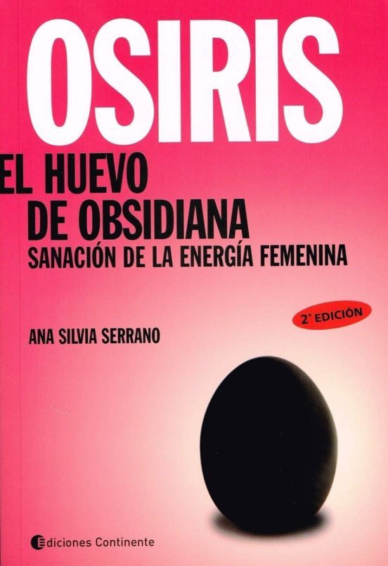 OSIRIS. EL HUEVO DE OBSIDIANA: SANACION DE LA ENERGIA FEMENINA:-ANA SILVIA SERRANO 9789507543135 CONTINENTE 2014 (USADO)