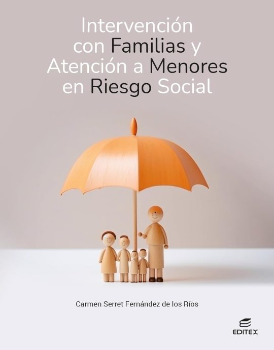 INTERVENCIÓN CON FAMILIAS Y ATENCIÓN A MENORES EN RIESGO SOCIAL-2º CFGS :-CARMEN SERRET FERNÁNDEZ 9788411349161 EDITEX 2024 (NUEVO)