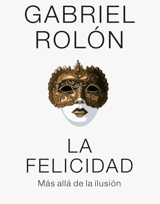 LA FELICIDAD-MÁS ALLÁ DE LA ILUSIÓN:-GABRIEL ROLÓN 9788449341977 PAIDÓS 2024 (NUEVO)