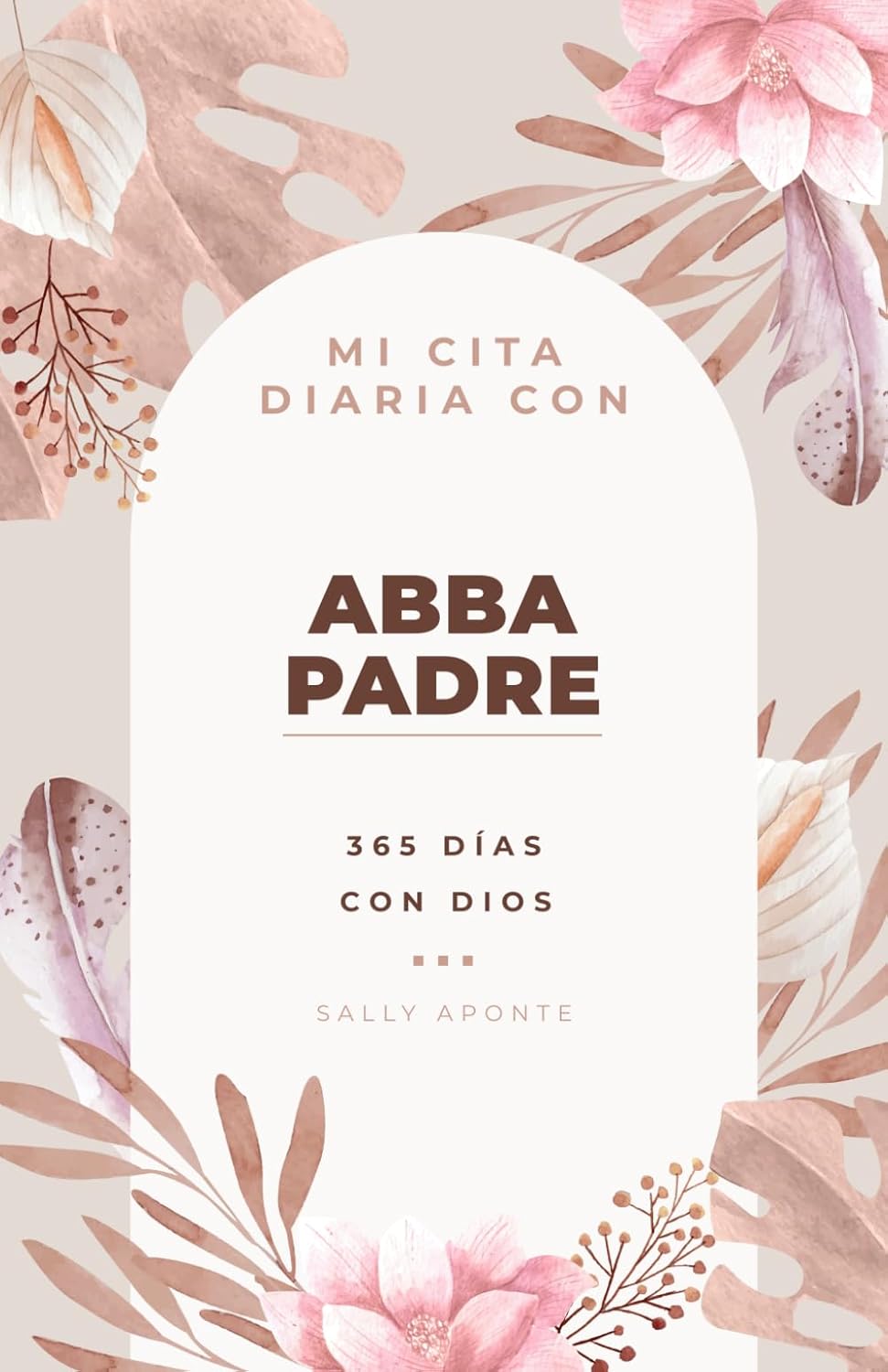 MI CITA DIARIA CON ABBA PADRE DEVOCIONAL:-365 DIAS CON DIOS:- SALLY APONTE 9798877328297 INDEPENDENTLY PUBLISHED 2024 (NUEVO)