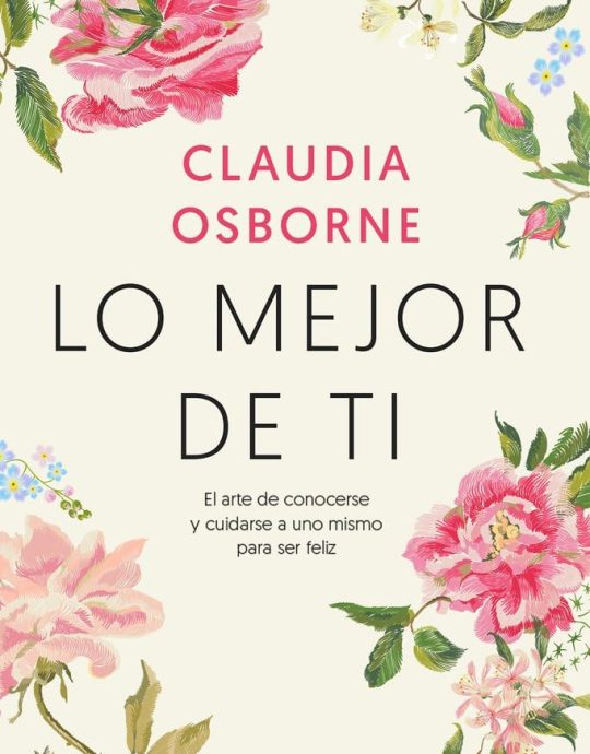 LO MEJOR DE TI:-EL ARTE DE CONOCERTE Y CUIDARSE A UNO MISMO PARA SER FELIZ :-CLAUDIA OSBORNE  9788408233213 PLANETA 2020 (USADO)