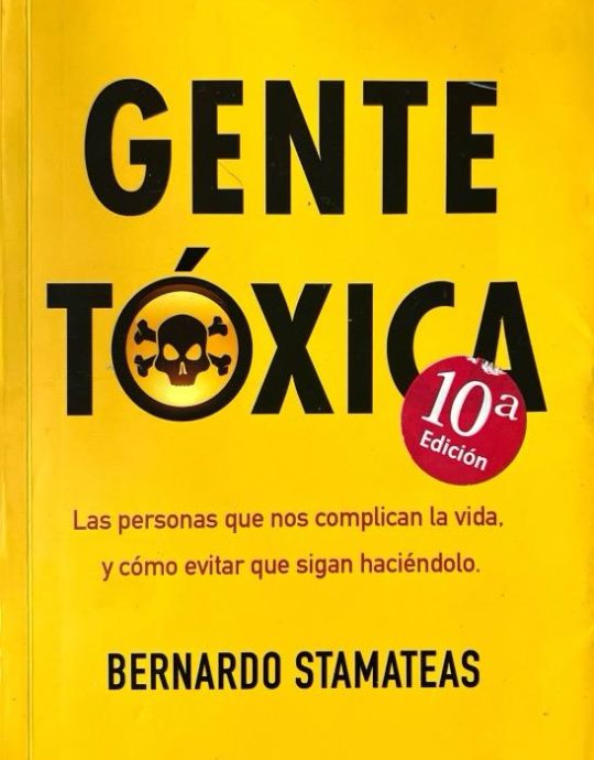 GENTE TOXICA: LAS PERSONAS QUE NOS COMPLICAN LA VIDA Y COMO EVITA R QUE SIGAN HACIENDOLO:-BERNARDO STAMATEAS 9789501524765 JAVIER VERGARA EDITOR 2011 (USADO)