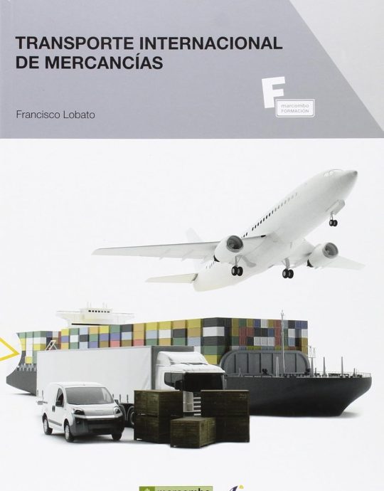 TRANSPORTE INTERNACIONAL DE MERCANCÍAS (1ª ED.):-FRANCISCO LOBATO GÓMEZ  9788426722256 MARCOMBO 2015 (USADO)