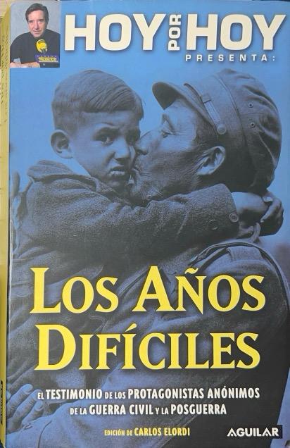 HOY POR HOY PRESENTA: LOS AÑOS DIFICILES -EL TESTIMONIO DE LOS PROTAGONISTAS ANÓNIMOS EN LA GUERRA CIVIL HASTA Y LA POSGUERRA:-CARLOS ELORDI 9788403093195 AGUILAR 2002 (USADO)