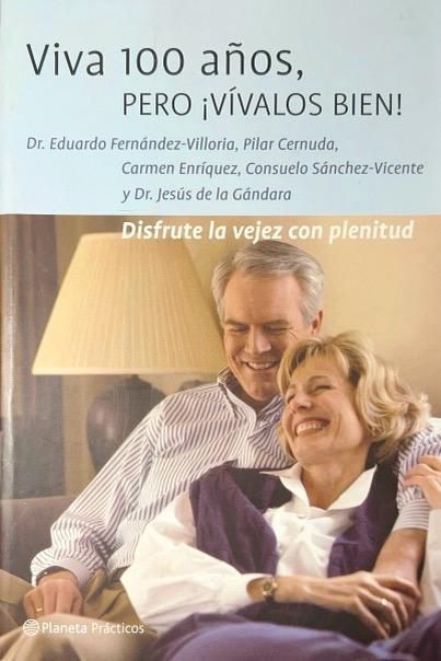 VIVA 100 AÑOS, PERO ¡VIVALOS BIEN!-DISFRUTE LA VEJEZ CON PLENITUD:-DR. EDUARDO FERNÁNDEZ-VILLORIA-PILAR CERNUDA 9788408054818 PLANETA 2004 (USADO)