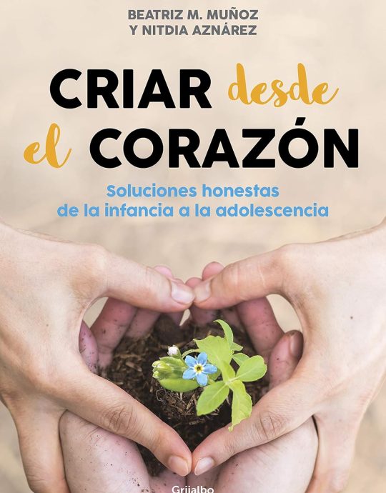 CRIAR DESDE EL CORAZÓN.SOLUCIONES HONESTAS DE LA INFANCIA A LA ADOLESCENCIA 9788418007170 GRIJALBO 2021 (USADO)