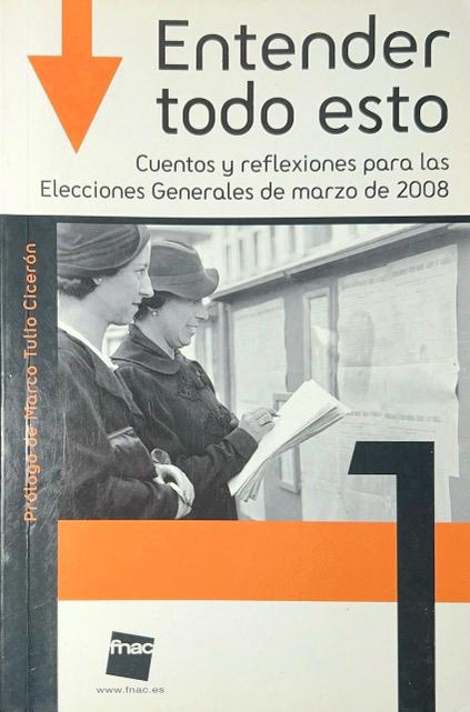 ENTENDER TODO ESTO: CUENTOS Y REFLEXIONES PARA LAS ELECCIONES GENERALES DE MARZO DE 2008:-MARCO TULIO CICERÓN 9788434196308 FNAC 2008 (USADO)