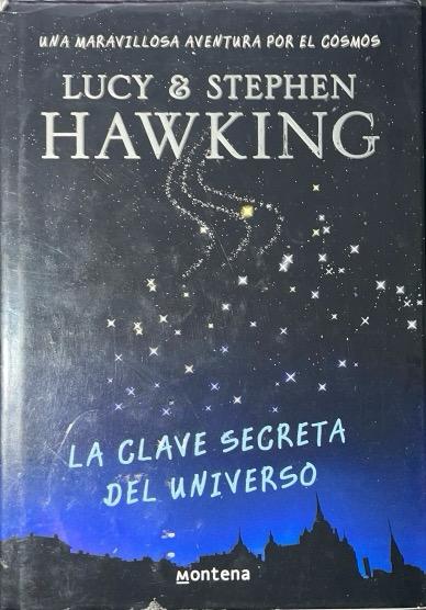 LA CLAVE SECRETA DEL UNIVERSO-UNA MARAVILLOSA AVENTURA POR EL COSMO:-LUCY HAWKING-STEPHEN W. HAWKING 9788484414216 MONTENA 2008 (USADO)