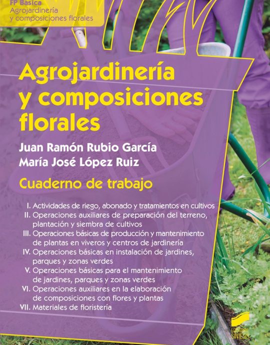 CUADERNO DE TRABAJO DE AGROJARDINERIA Y COMPOSICIONES FLORALES (VOL. 1): AGROJARDINERIA Y CULTIVO DE PLANTAS ORNAMENTALES:-JUAN RAMÓN RUBIO GARCÍA 9788490771471 SINTESIS 2015 (NUEVO)