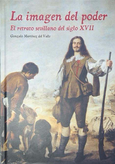 LA IMAGEN DEL PODER: EL RETRATO SEVILLANO DEL SIGLO XVII:-JOAQUÍN SOROLLA BASTIDA:-MARÍA BERROZPE MARTÍNEZ 9788493789411 REAL MAESTRANZA CABALLERIA SEVILLA 2010 (USADO)