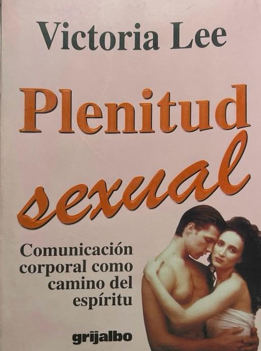 PLENITUD SEXUAL COMUNICACIÓN CORPORAL COMO CAMINO DEL ESPÍRITU-RELACIONES HUMANAS Y SEXOLOGIA:-LEE VICTORIA 9789700508054 GRIJALBO 1996 (USADO)