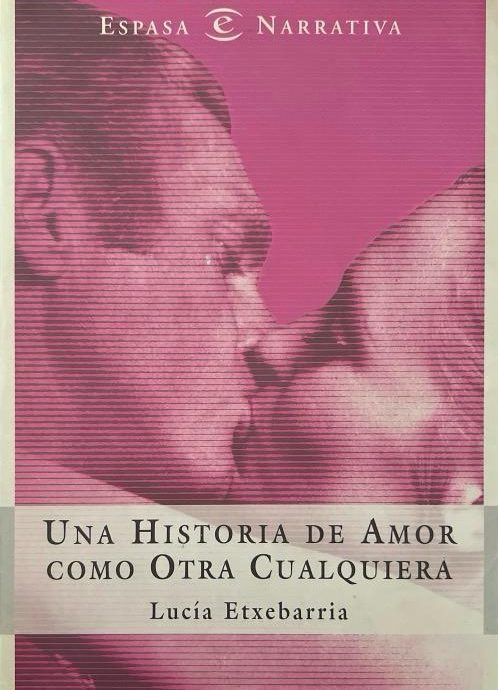 UNA HISTORIA DE AMOR COMO OTRA CUALQUIERA:-LUCIA ETXEBARRIA 9788467004663 ESPASA LIBROS 2003 (USADO)