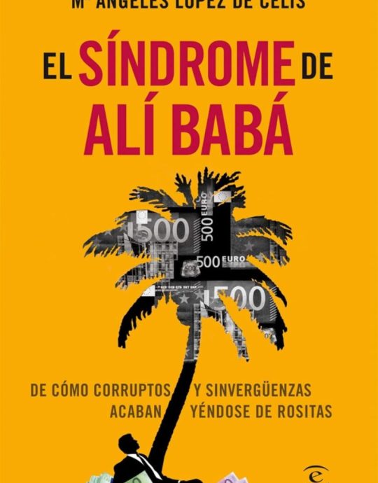 EL SÍNDROME DE ALÍ BABÁ-DE CÓMO CORRUPTOS Y SINVERGÜENZAS ACABAN YÉNDOSE DE ROSITAS:- M.ª ANGELES LÓPEZ DE CELIS 9788467006834 ESPASA 2012 (USADO)