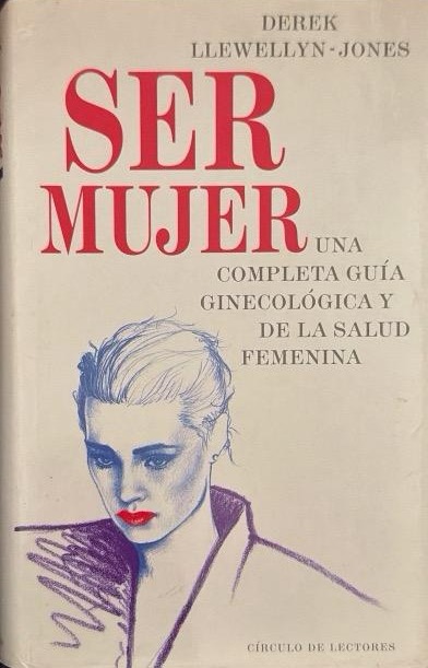 SER MUJER-UNA COMPLETA GUÍA GINECOLÓGICA DE LA SALUD FEMENINA:-DEREK LLEWELLYN JONES 9788422630319 CÍRCULO DE LECTORES 1989 (USADO)