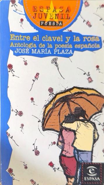 ENTRE EL CLAVEL Y LA ROSA ANTOLOGÍA DE LA POESÍA ESPAÑOLA-ESPASA JUVENIL POESIA N.º 76:-JOSÉ MARÍA PLAZA  9788423990467 ESPASA 2001 (USADO)